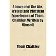 A Journal of the Life, Travels and Christian Experiences of Thom. Chalkley; Written by... by Thom Chalkley