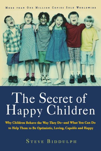 The Secret of Happy Children: Why Children Behave the Way They Do- and What You Can Do to Help Them to be Optimistic, Loving, Capable and Happy