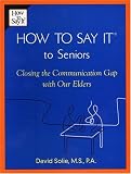 How To Say It (R) to Seniors: Closing the Communication Gap with Our Elders