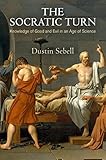 The Socratic Turn: Knowledge of Good and Evil in an Age of Science (Haney Foundation Series)