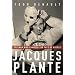 Jacques Plante: The Man Who Changed the Face of Hockey