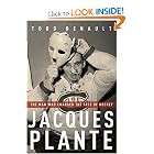Jacques Plante: The Man Who Changed the Face of Hockey by Todd Denault