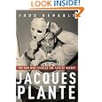 Jacques Plante: The Man Who Changed the Face of Hockey by Todd Denault