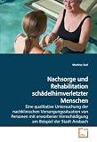 Nachsorge und Rehabilitation schädelhirnverletzterMenschen: Eine qualitative Untersuchung der nachklinischenVersorgungssituation von Personen mit erworbenerHirnschädigung am Beispiel der Stadt Ansbach