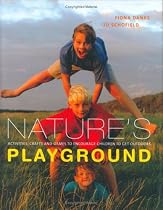 Nature's Playground: Activities, Crafts and Games to Encourage Your Children to Enjoy the Great Outdoors