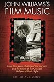 John Williams's Film Music: Jaws, Star Wars, Raiders of the Lost Ark, and the Return of the Classical Hollywood Music Style (Wisconsin Film Studies)