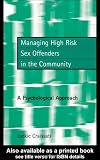 Managing High Risk Sex Offenders in the Community: A Psychological Approach