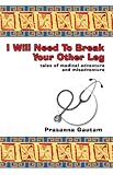 I will need to break your other leg : tales of medical adventure and misadventure