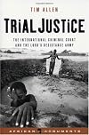 Trial Justice: The International Criminal Court And the Lord's Resistance Army (African Arguments S.)
