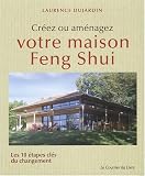 Creez ou amenagez votre maison Feng Shui : Les 10 etapes cles du changement