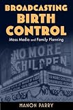 Broadcasting birth control : mass media and family planning