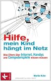 Hilfe, mein Kind h�ngt im Netz: Was Eltern �ber Internet, Handys und Computerspiele wissen m�ssen