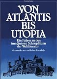 Von Atlantis bis Utopia - Ein F&uuml;hrer zu den imagin&auml;ren Schaupl&auml;tzen der Weltliteratur - Alberto Manguel, Gianni Guadalupi