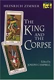 The King and the Corpse: Tales of the Soul's Conquest of Evil (Works by Heinrich Zimmer)