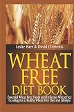 Wheat Free Diet Book: Essential Wheat Free Foods and Delicious Wheat Free Cooking for a Healthy Wheat Free Diet and Lifestyle