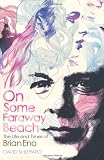 On Some Faraway Beach: The Life and Times of Brian Eno