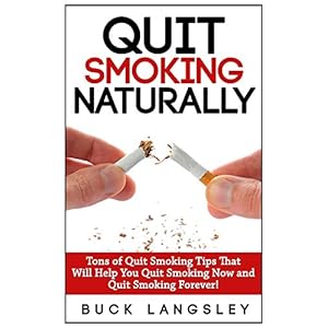Quit Smoking: Tons of Quit Smoking Tips That Will Help You Quit Smoking Now and Quit Smoking Forever! (Quit Smoking Naturally, Stop Smoking, Quit Smok
