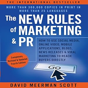 The New Rules of Marketing and PR: How to Use Social Media, Online Video, Mobile Applications, Blogs, News Releases, and Viral Marketing to Reach Buye