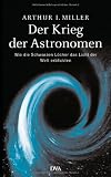 Der Krieg der Astronomen: Wie die Schwarzen L&ouml;cher das Licht der Welt erblickten - Arthur I. Miller
