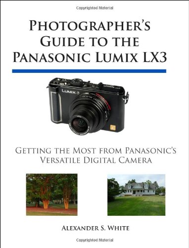 Photographer's Guide to the Panasonic Lumix LX3: Getting the Most from Panasonic's Versatile Digital Camera