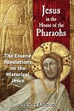 Jesus in the House of the Pharaohs: The Essene Revelations on the Historical Jesus