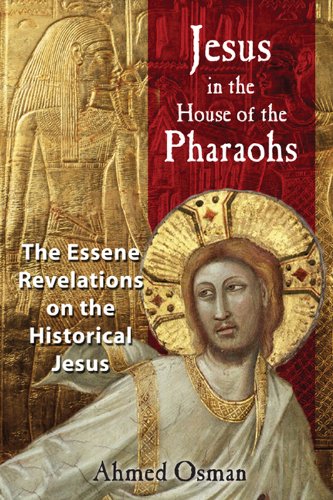 Jesus in the House of the Pharaohs: The Essene Revelations on the Historical Jesus
