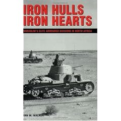 Iron Hulls Iron Hearts: Mussolini's Elite Armoured Divisions in North Africa