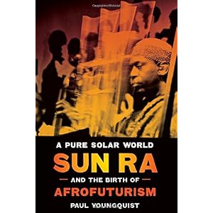 A Pure Solar World: Sun Ra and the Birth of Afrofuturism (Discovering America)