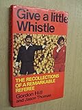 Give a little whistle : the recollections of a remarkable referee