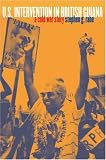 U.S. Intervention in British Guiana: A Cold War Story (The New Cold War History)