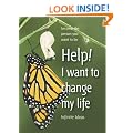 Help! I want to change my life: Become the person you want to be