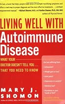 Living Well With Autoimmune Disease: What Your Doctor Doesn't Tell You...That You Need to Know