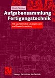 Produkt-Bild: Aufgabensammlung Fertigungstechnik: Mit ausf&uuml;hrlichen L&ouml;sungswegen und Formelsammlung (Viewegs Fachb&uuml;cher der Technik)