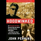 Hoodwinked: An Economic Hit Man Reveals Why the World Financial Markets Imploded | [John Perkins]