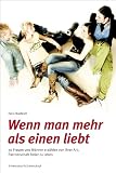 Wenn man mehr als einen liebt: Frauen und M&auml;nner erz&auml;hlen von ihrer Art, Partnerschaft freier zu leben - Felix Ihlefeldt