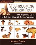 Mushrooming without Fear: The Beginner’s Guide to Collecting Safe and Delicious Mushrooms