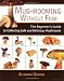 Mushrooming without Fear: The Beginner's Guide to Collecting Safe and Delicious Mushrooms