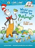Would You Rather Be a Pollywog?: All About Pond Life (Cat in the Hat s Learning Library)