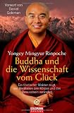 Buddha und die Wissenschaft vom Gl&uuml;ck: Ein tibetischer Meister zeigt, wie Meditation den K&ouml;rper und das Bewusstsein ver&auml;ndert - Vorwort von Daniel Goleman - Yongey Mingyur Rinpoche