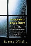 Chasing Daylight: How My Forthcoming Death Transformed My Life