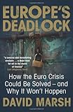 Europe's deadlock : how the Euro crisis could be solved - and why it won't happen