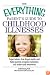 The Everything Parent's Guide To Childhood Illnesses: Expert Advice That Dispels Myths and Helps Parents Recognize Symptoms and Understand Treatments (Everything: Parenting and Family)