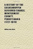 A History of the Goshenhoppen Reformed Charge, Montgomery County, Pennsylvania (1727-1819)