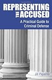Representing the Accused: A Practical Guide to Criminal Defense
