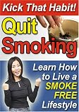 Kick That Habit! QUIT SMOKING:  Learn How to Live a Smoke Free Lifestyle