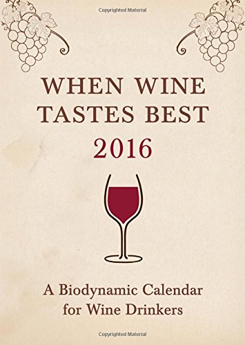 When Wine Tastes Best: A Biodynamic Calendar for Wine Drinkers 2016