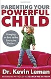 Parenting Your Powerful Child: Bringing an End to the Everyday Battles