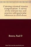 Claiming criminal injuries compensation : a survey of the relevant law and practice with particular reference to child abuse