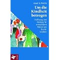Um die Kindheit betrogen: Hoffnung und Heilung f�r erwachsene Kinder von Suchtkranken