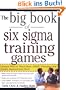 Big Book of Six Sigma Training Games: Proven Ways to Teach Basic DMAIC Principles and Quality Improvement Tools